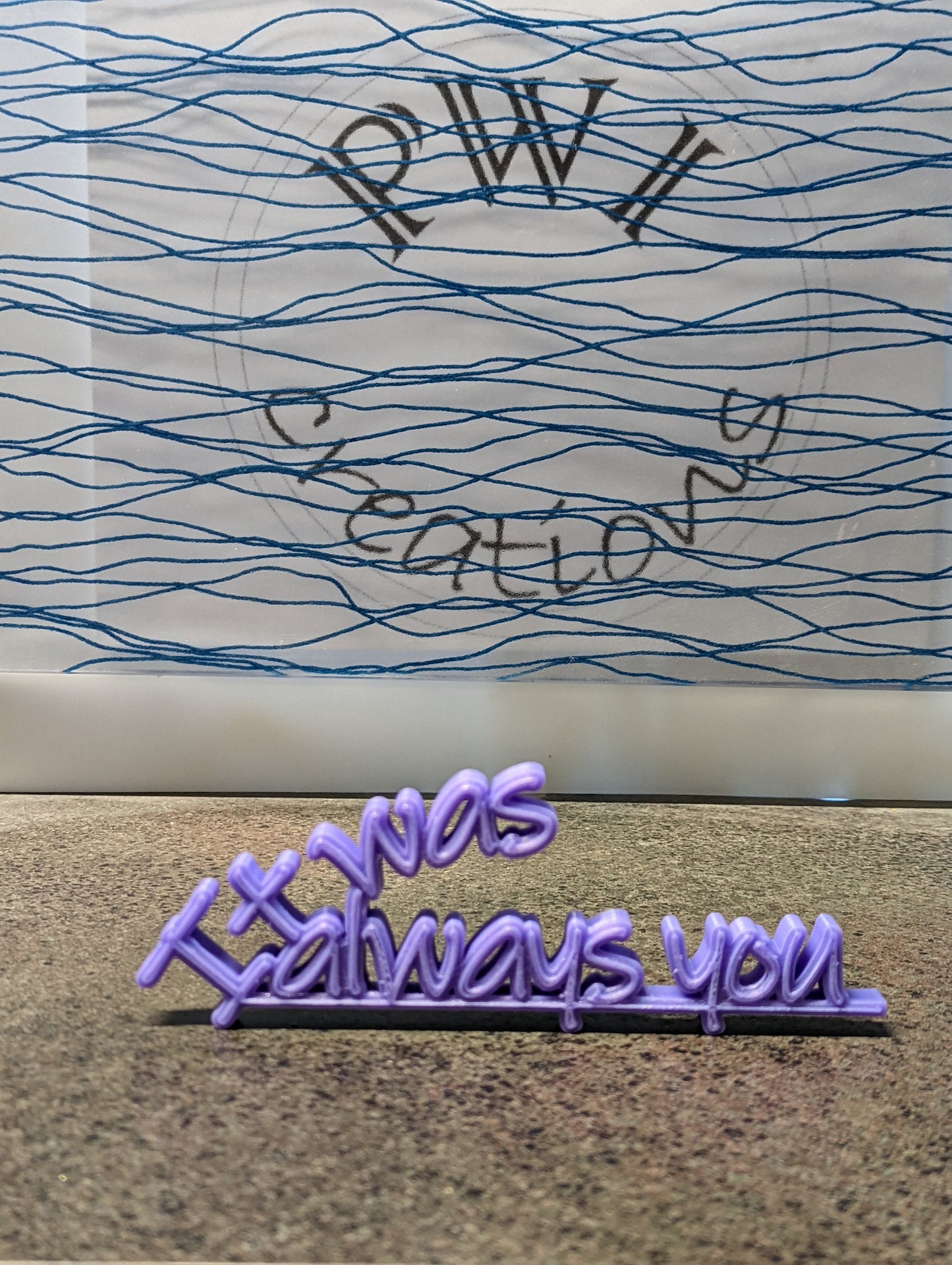 3d printed "It was always you"