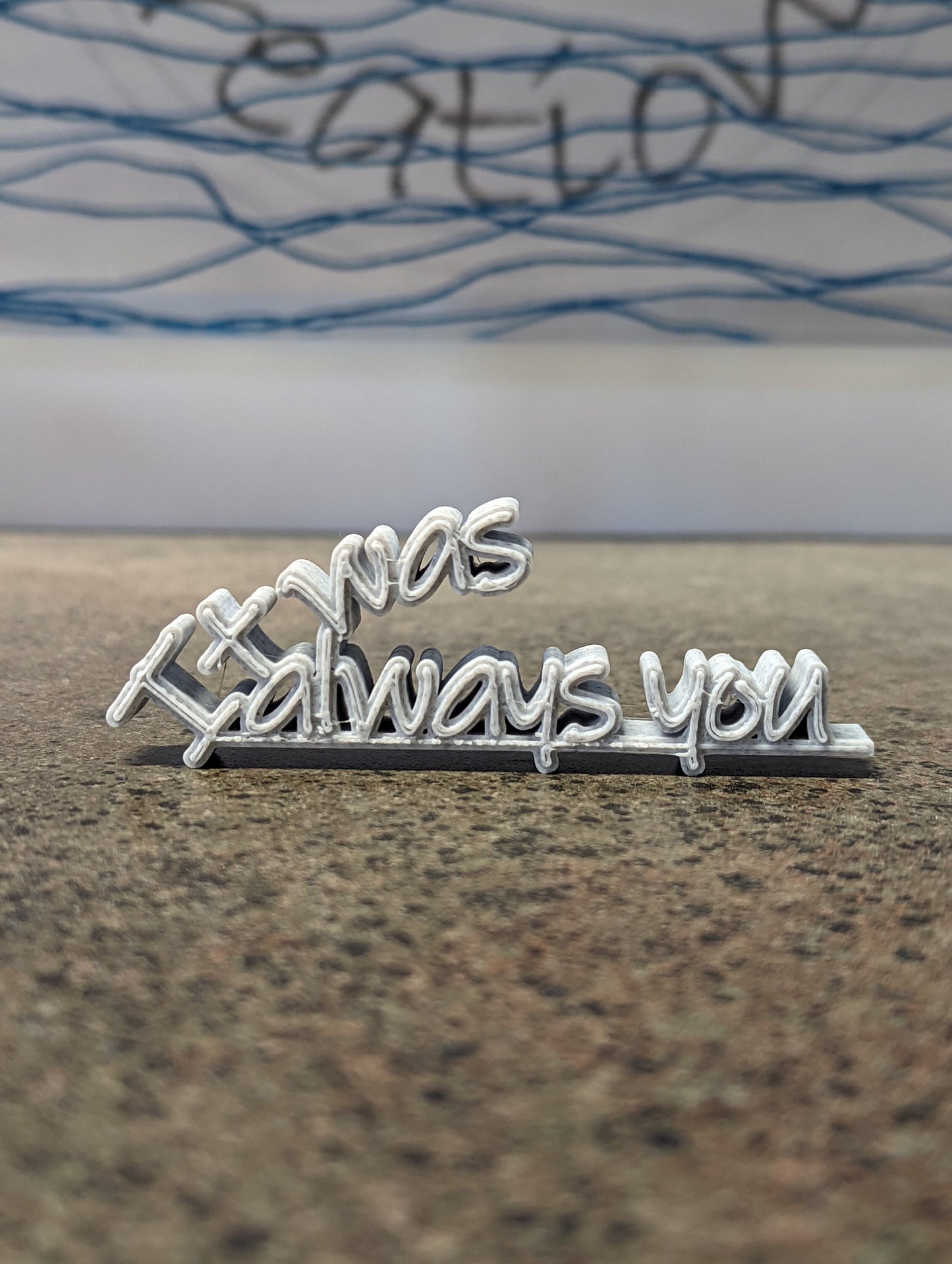 3d printed "It was always you"