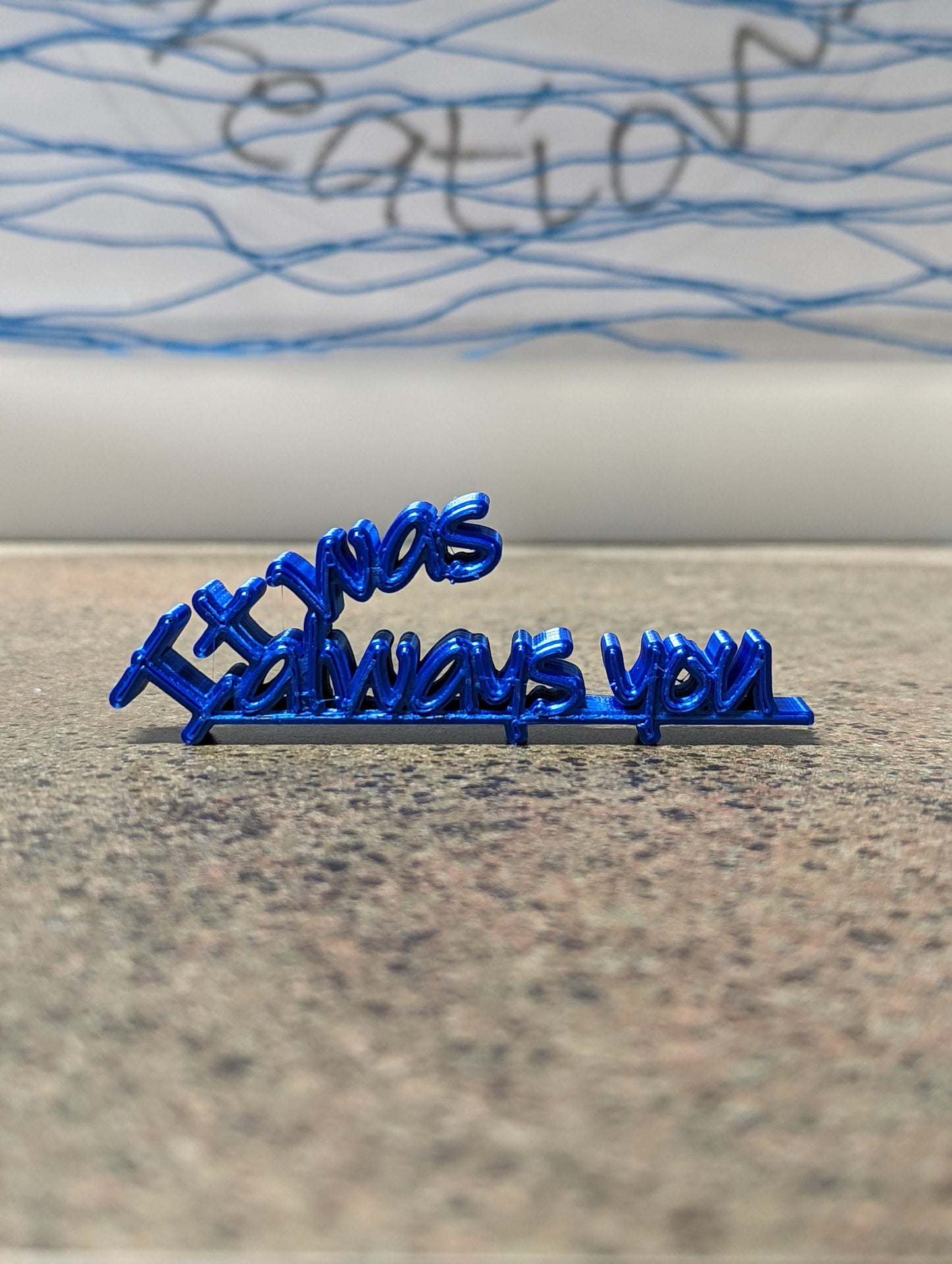 3d printed "It was always you"
