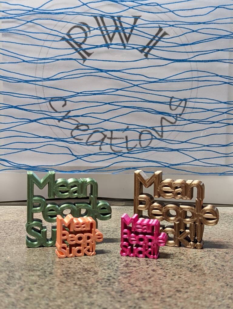 3d printed "Mean People Suck"